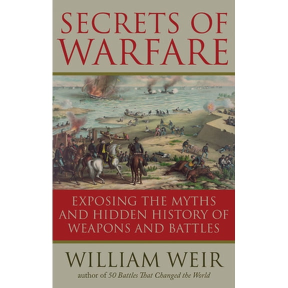 Pre-Owned Secrets of Warfare: Exposing the Myths and Hidden History of Weapons and Battles (Paperback) 1601631553 9781601631558