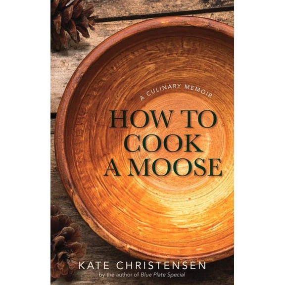 How to Cook a Moose: A Culinary Memoir, (Hardcover)