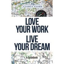 Love Your Work Live Your Dream: A Guidebook, (Paperback)