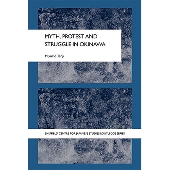 Pre-Owned University of Sheffield/Routledge Japane Myth, Protest and Struggle in Okinawa, (Hardcover)