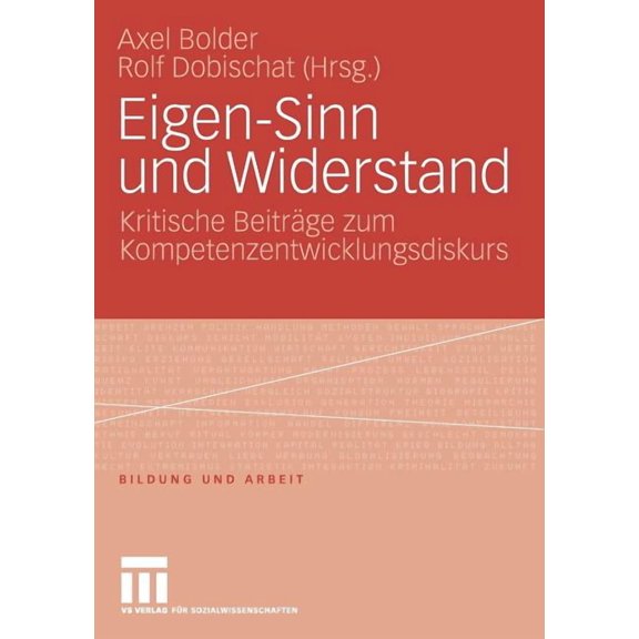 Bildung Und Arbeit Eigen-Sinn Und Widerstand: Kritische BeitrÃ¤ge Zum Kompetenzentwicklungsdiskurs, (Paperback)