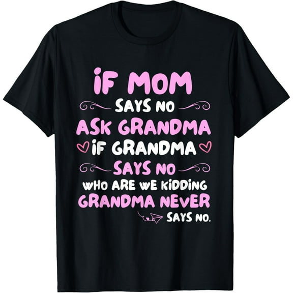 Kids If Mom Says No Ask Grandma Grandma Never Says No Funny T-Shirt