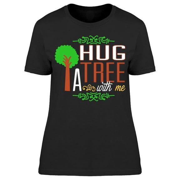 Hug A Tree With Me T-Shirt Women -Image by Shutterstock, Female x-Large