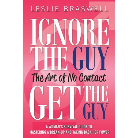Ignore The Guy, Get The Guy - The Art of No Contact A Woman’s Survival Guide To: Mastering a Break-up and Taking Back Her Power - (Best Way To Get Her Back)