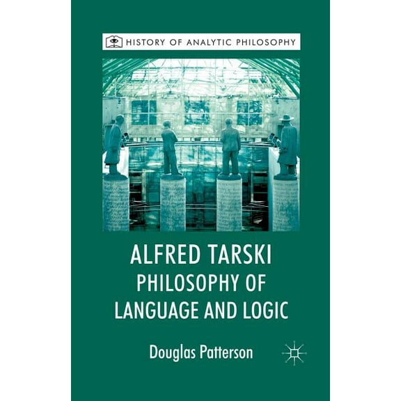 History of Analytic Philosophy Alfred Tarski: Philosophy of Language and Logic, (Paperback)
