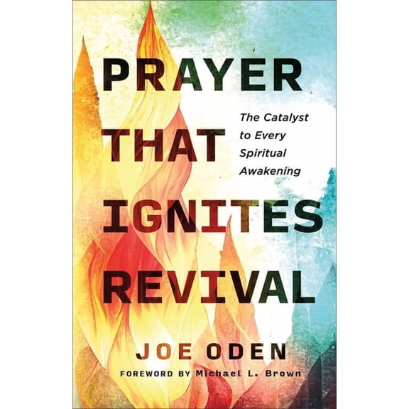 Prayer That Ignites Revival: The Catalyst to Every Spiritual Awakening, (Paperback)