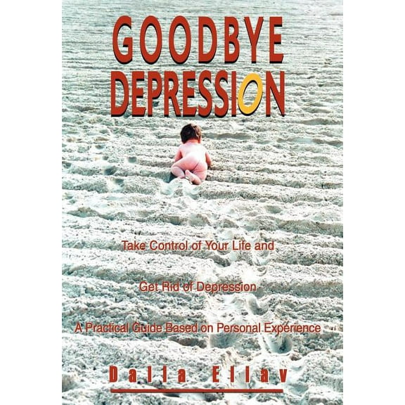 Goodbye Depression : Take Control of Your Life and Get Rid of Depression A Practical Guide Based on Personal Experience (Hardcover)