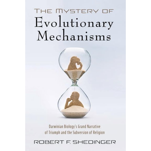 The Mystery of Evolutionary Mechanisms: Darwinian Biology's Grand Narrative of Triumph and the Subversion of Religion, (Hardcover)