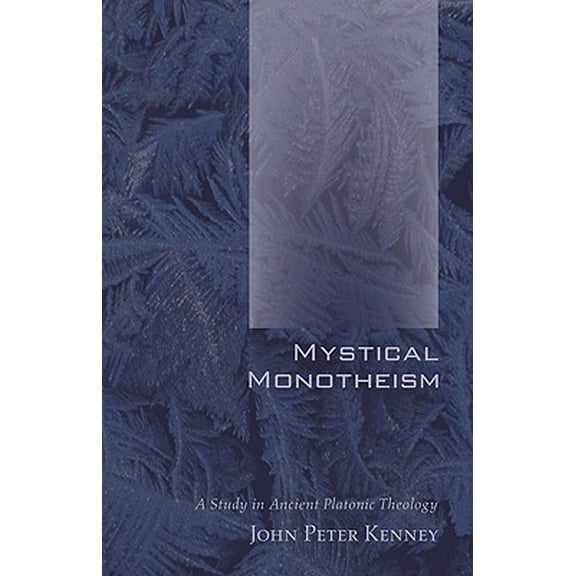 Mystical Monotheism: A Study in Ancient Platonic Theology (Paperback)