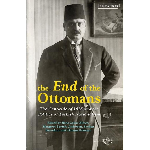Library of Ottoman Studies The End of the Ottomans: The Genocide of 1915 and the Politics of Turkish Nationalism, (Hardcover)