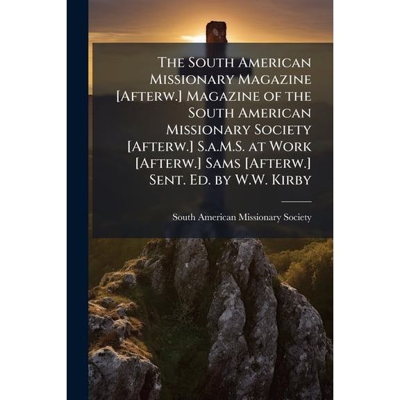 The South American Missionary Magazine [Afterw.] Magazine of the South American Missionary Society [Afterw.] S.a.M.S. at, (Paperback)