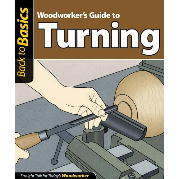 Woodworker's Guide to Turning: Straight Talk for Today's Woodworker (Paperback) by Skills Institute Press