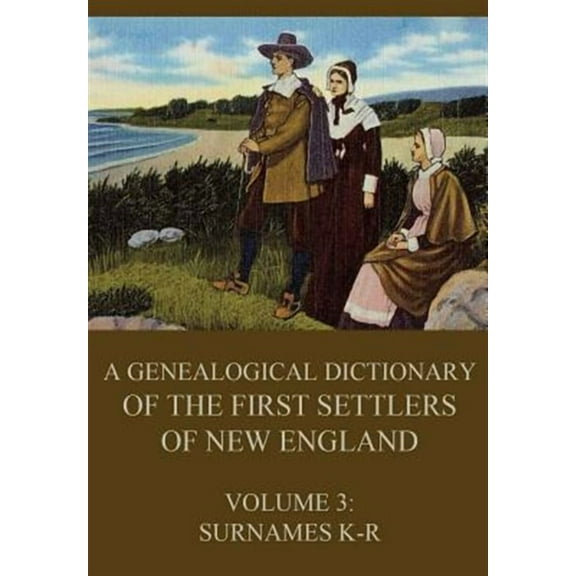 A genealogical dictionary of the first settlers of New England, Volume 3: Surnames K-R (Paperback) by James Savage