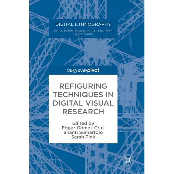 Digital Ethnography Refiguring Techniques in Digital Visual Research