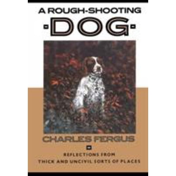 Pre-Owned A Rough-Shooting Dog: Reflections from Thick and Uncivil Sorts of Places (Hardcover) 1558211284 9781558211285