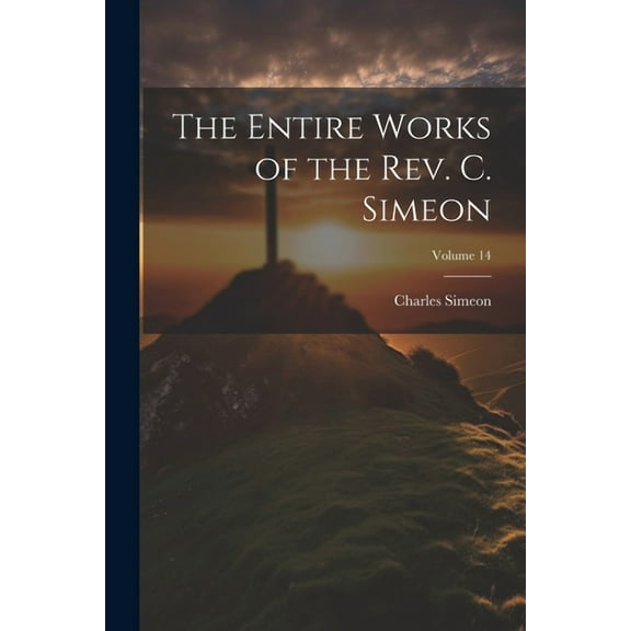 The Entire Works of the Rev. C. Simeon; Volume 14 (Paperback)