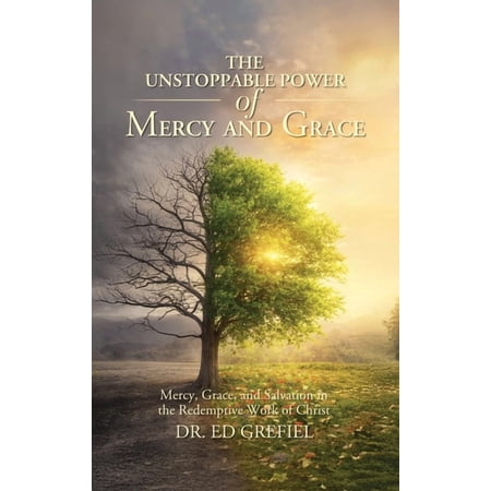 The Unstoppable Power of Mercy and Grace: Mercy Grace and Salvation in the Redemptive Work of Christ (Hardcover)