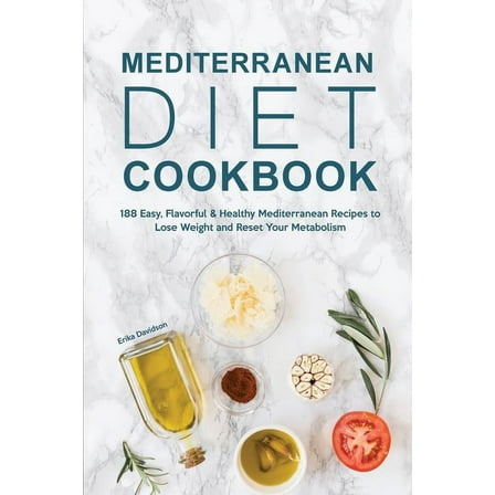 Mediterranean Diet Cookbook: 188 Easy, Flavorful & Healthy Mediterranean Recipes to Lose Weight and Reset Your Metab, (Paperback)