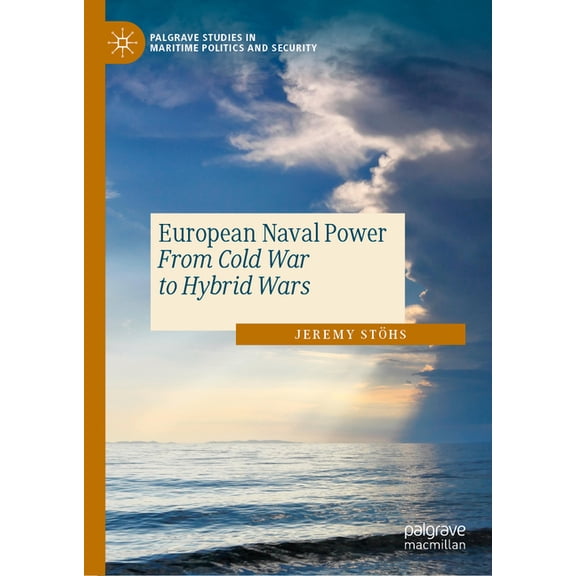 Palgrave Studies in Maritime Politics an European Naval Power: From Cold War to Hybrid Wars, (Hardcover)