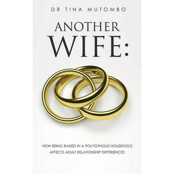 Another Wife: How Being Raised in a Polygynous Household Affects Adult Relationship Experiences, (Paperback)