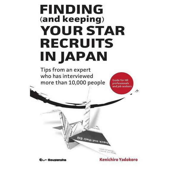 FINDING (and keeping) YOUR STAR RECRUITS IN JAPAN : Tips from an expert who has interviewed more than 10,000 people (Paperback)