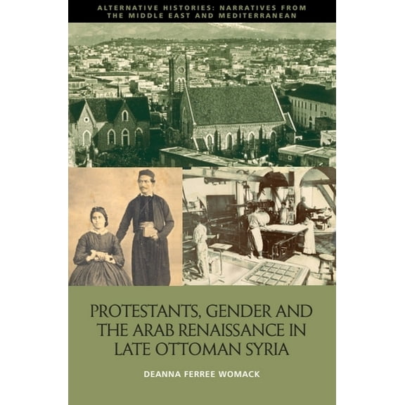Alternative Histories: Narratives from t Protestants, Gender and the Arab Renaissance in Late Ottoman Syria, (Hardcover)