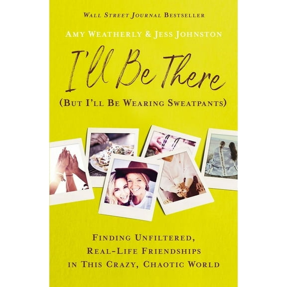 I'll Be There (But I'll Be Wearing Sweatpants): Finding Unfiltered, Real-Life Friendships in This Crazy, Chaotic World, (Paperback)