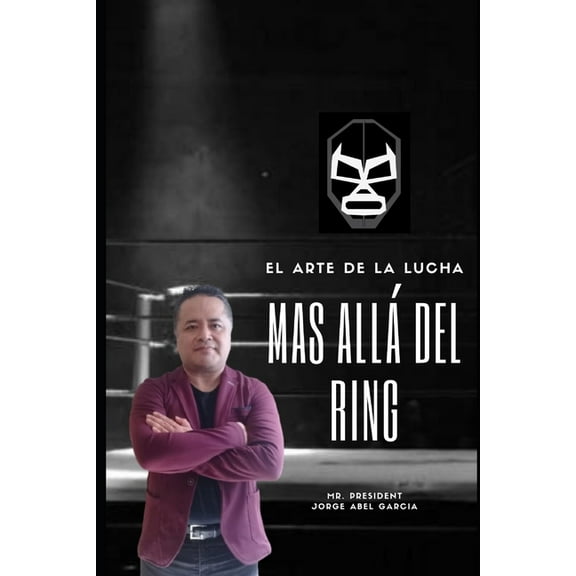 El Arte de la Lucha Libre: Más allá del Ring (Paperback) by Jorge Abel García