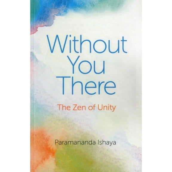 Without You There: The Zen of Unity, (Paperback)