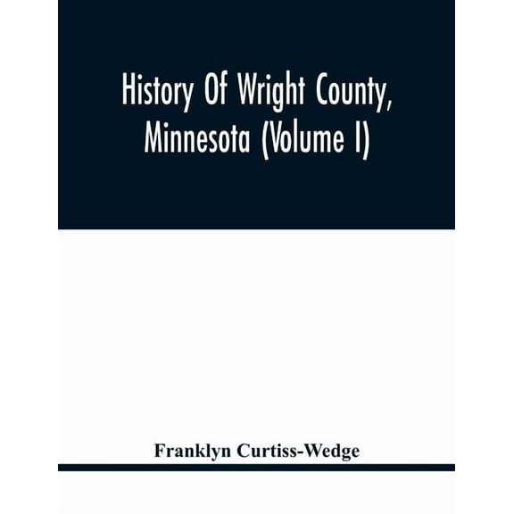 History Of Wright County, Minnesota (Volume I), (Paperback)