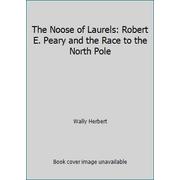 The Noose of Laurels: Robert E. Peary and the Race to the North Pole, Used [Hardcover]