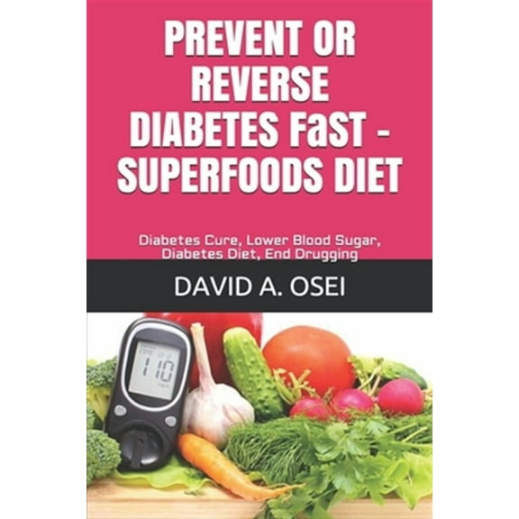 PREVENT OR REVERSE DIABETES FaST - SUPERFOODS DIET: Diabetes Cure, Lower Blood Sugar, Diabetes Diet, End Drugging