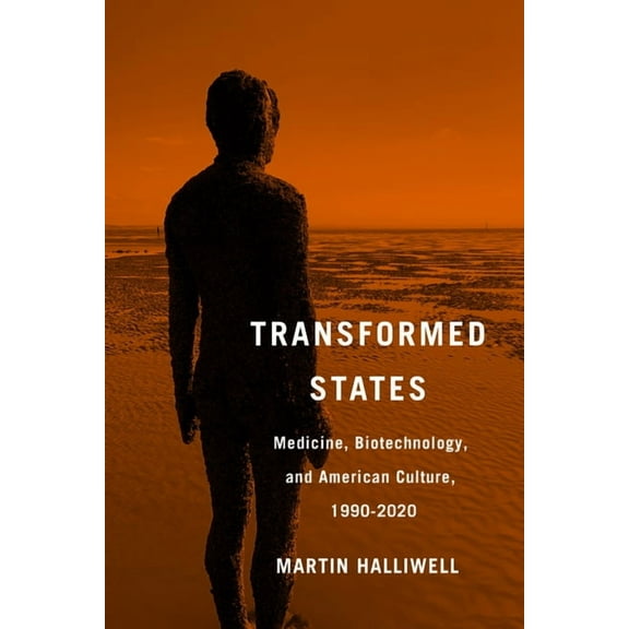 Transformed States: Medicine, Biotechnology, and American Culture, 1990-2020, (Hardcover)