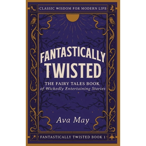 Fantastically Twisted Fantastically Twisted The Fairy Tales Book of Wickedly Entertaining Stories: Classic Wisdom for Modern Life, Book 1, (Paperback)