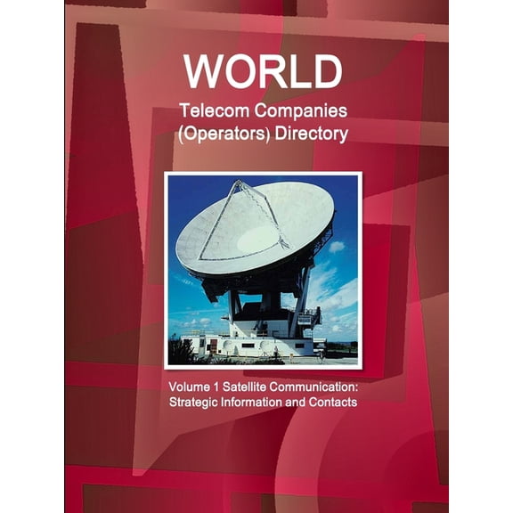 World Telecom Companies (Operators) Directory Volume 1 Satellite Communication: Strategic Information and Contacts (Paperback)