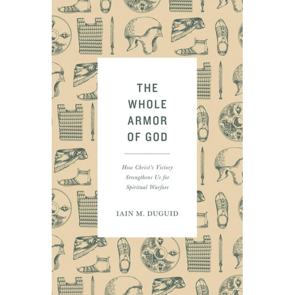 The Whole Armor of God: How Christ's Victory Strengthens Us for Spiritual Warfare, (Paperback)