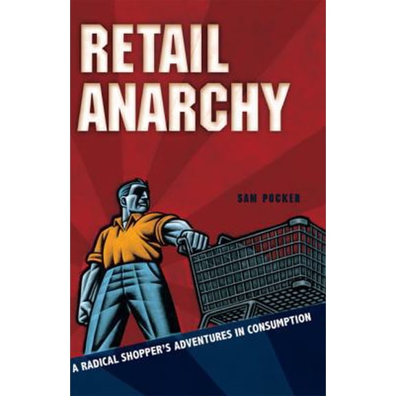 Pre-Owned Retail Anarchy: A Radical Shopper's Adventures in Consumption (Paperback) 0762434392 9780762434398