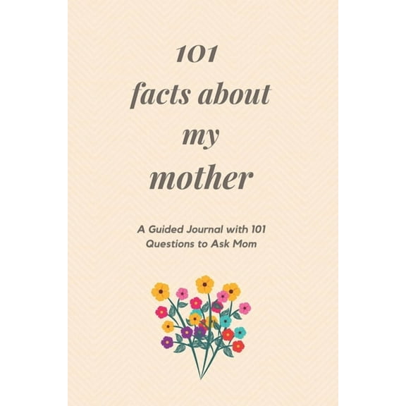 101 Facts About My Mother: A Guided Journal with 101 Questions to Ask Mom (Paperback)