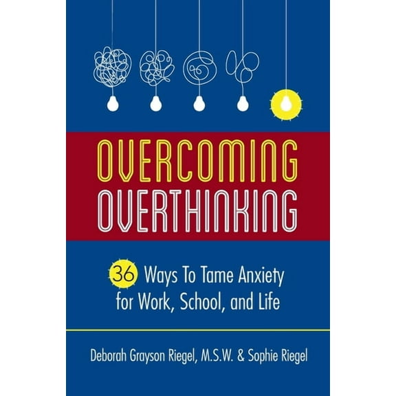Overcoming Overthinking: 36 Ways to Tame Anxiety for Work, School, and Life, (Paperback)