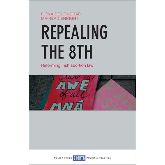 Repealing the 8th: Reforming Irish Abortion Law, (Paperback)