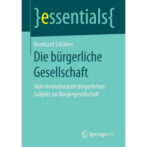 Essentials Die Bürgerliche Gesellschaft: Vom Revolutionären Bürgerlichen Subjekt Zur Bürgergesellschaft, (Paperback)