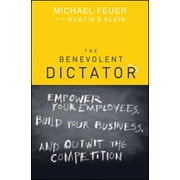 The Benevolent Dictator: Empower Your Employees, Build Your Business, and Outwit the Competition [Hardcover - Used]