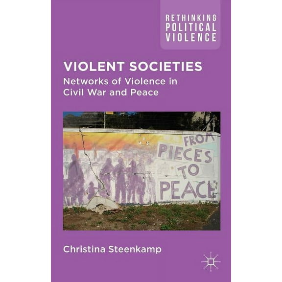 Rethinking Political Violence Violent Societies: Networks of Violence in Civil War and Peace, (Hardcover)