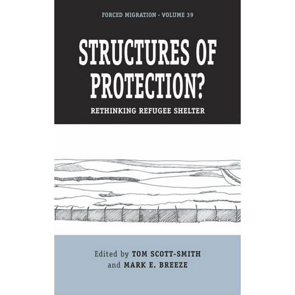 Forced Migration Structures of Protection?: Rethinking Refugee Shelter, Book 39, (Paperback)