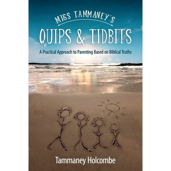 Miss Tammaney's Quips & Tidbits: A Practical Approach to Parenting Based on Biblical Truths, (Paperback)