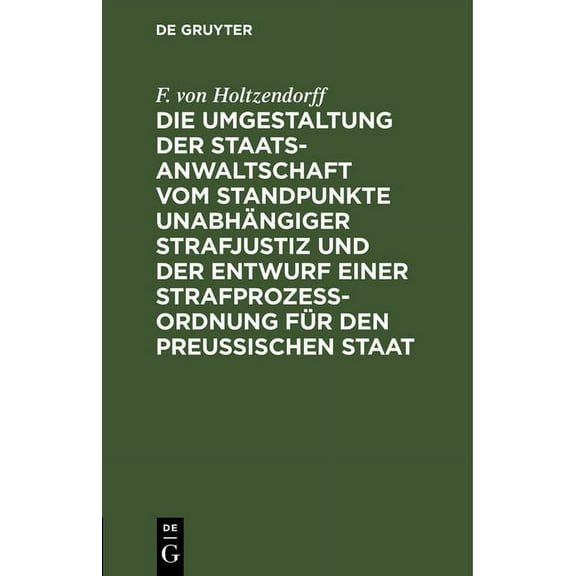 Die Umgestaltung Der Staatsanwaltschaft Vom Standpunkte Unabhängiger Strafjustiz Und Der Entwurf Einer StrafprozeÃ-Ordnu, (Hardcover)