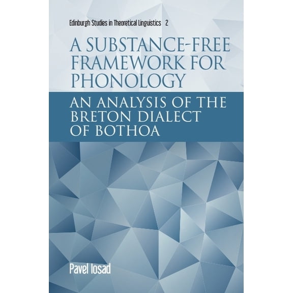 Edinburgh Studies in Theoretical Linguis A Substance-Free Framework for Phonology: An Analysis of the Breton Dialect of Bothoa, (Paperback)