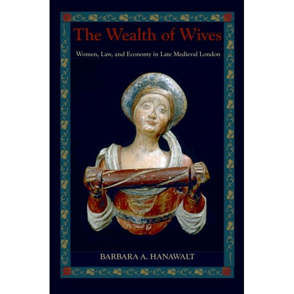 Wealth of Wives: Women, Law, and Economy in Late Medieval London, (Paperback)