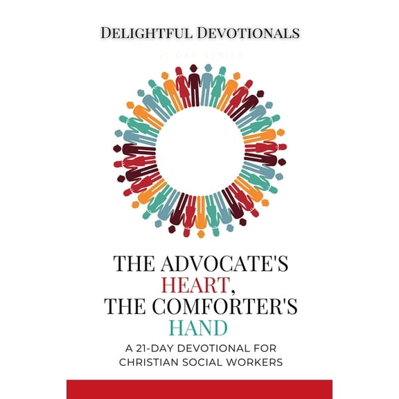 The Advocate's Heart, The Comforter's Hand: A 21-Day Devotional for Christian Social Workers, (Paperback)