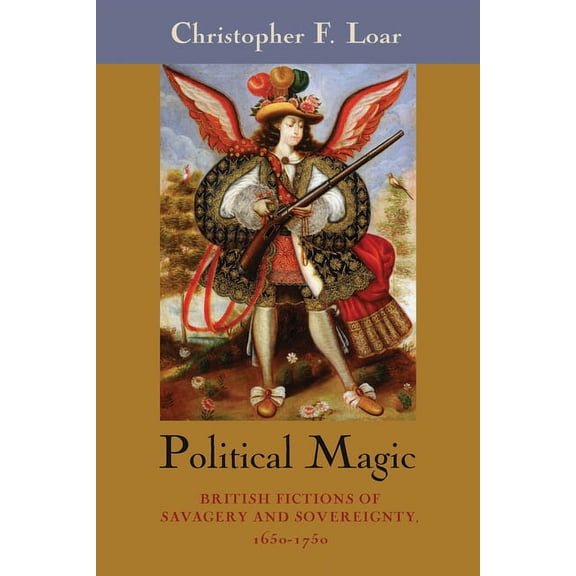 Political Magic: British Fictions of Savagery and Sovereignty, 1650-1750 (Hardcover)